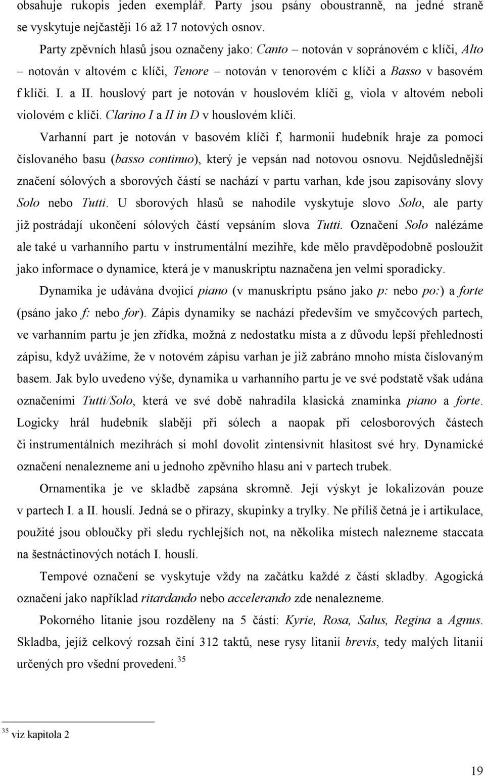 houslový part je notován v houslovém klíči g, viola v altovém neboli violovém c klíči. Clarino I a II in D v houslovém klíči.