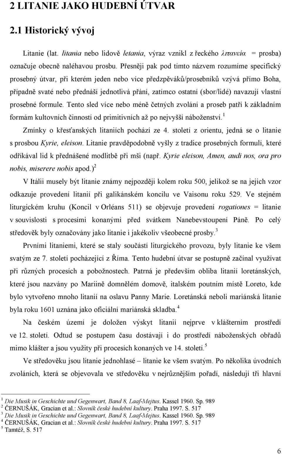 (sbor/lidé) navazují vlastní prosebné formule. Tento sled více nebo méně četných zvolání a proseb patří k základním formám kultovních činností od primitivních až po nejvyšší náboženství.