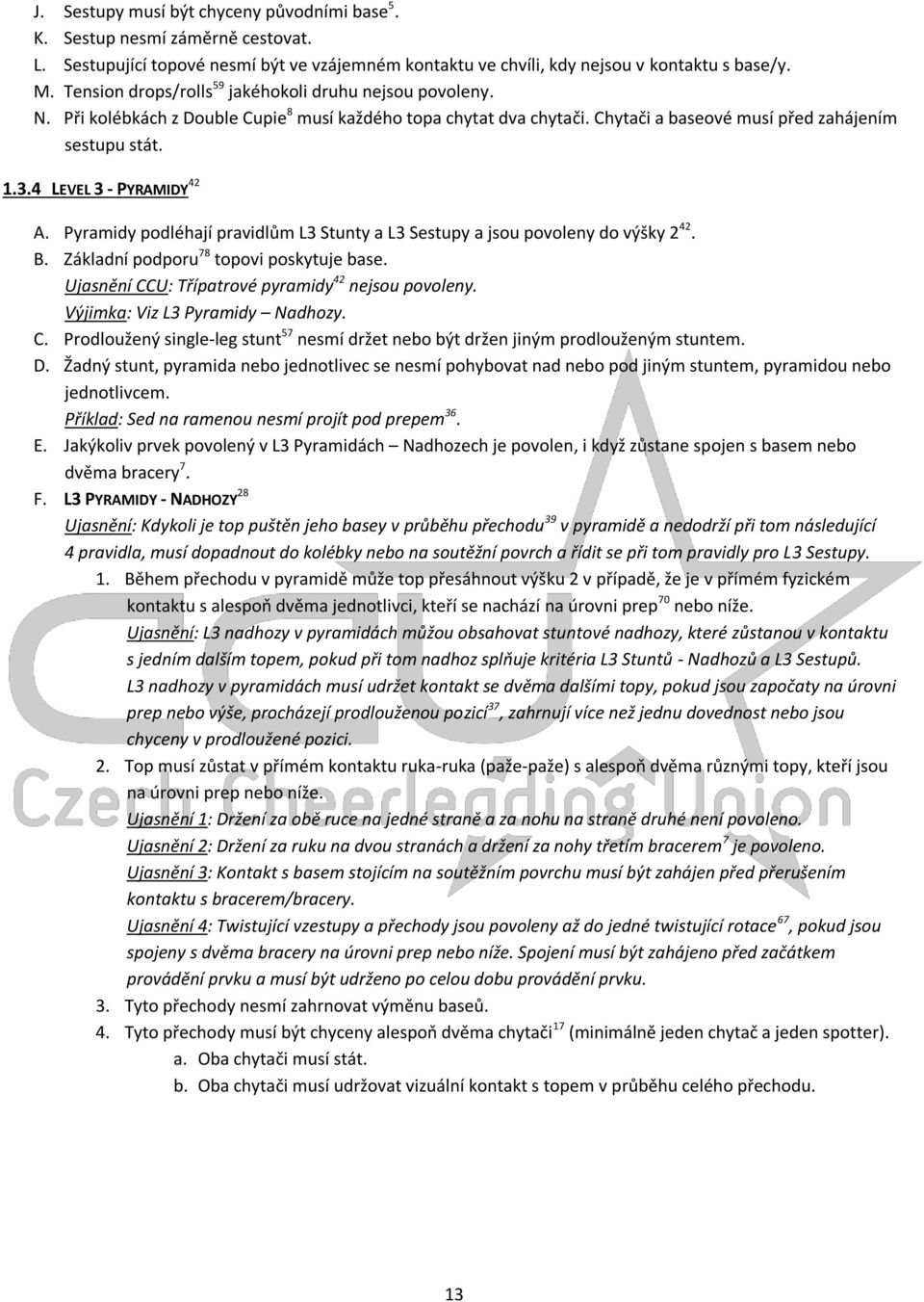 4 LEVEL 3 - PYRAMIDY 42 A. Pyramidy podléhají pravidlům L3 Stunty a L3 Sestupy a jsou povoleny do výšky 2 42. B. Základní podporu 78 topovi poskytuje base.