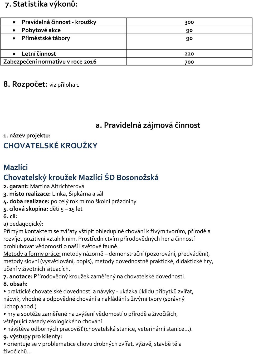 doba realizace: po celý rok mimo školní prázdniny 5. cílová skupina: děti 5 15 let 6.