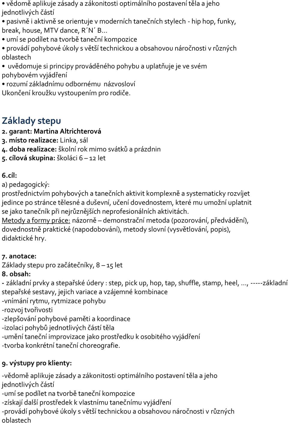 pohybovém vyjádření rozumí základnímu odbornému názvosloví Ukončení kroužku vystoupením pro rodiče. Základy stepu 2. garant: Martina Altrichterová 3. místo realizace: Linka, sál 4.