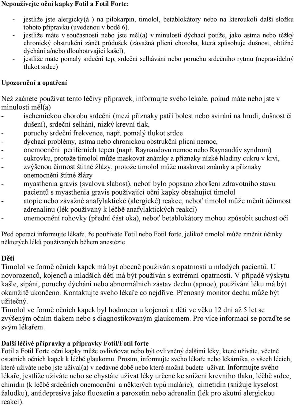 a/nebo dlouhotrvající kašel), - jestliže máte pomalý srdeční tep, srdeční selhávání nebo poruchu srdečního rytmu (nepravidelný tlukot srdce) Upozornění a opatření Než začnete používat tento léčivý