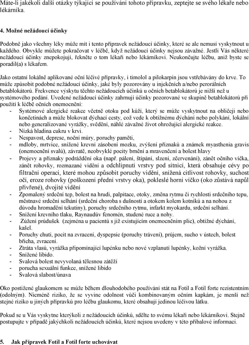 Obvykle můžete pokračovat v léčbě, když nežádoucí účinky nejsou závažné. Jestli Vás některé nežádoucí účinky znepokojují, řekněte o tom lékaři nebo lékárníkovi.