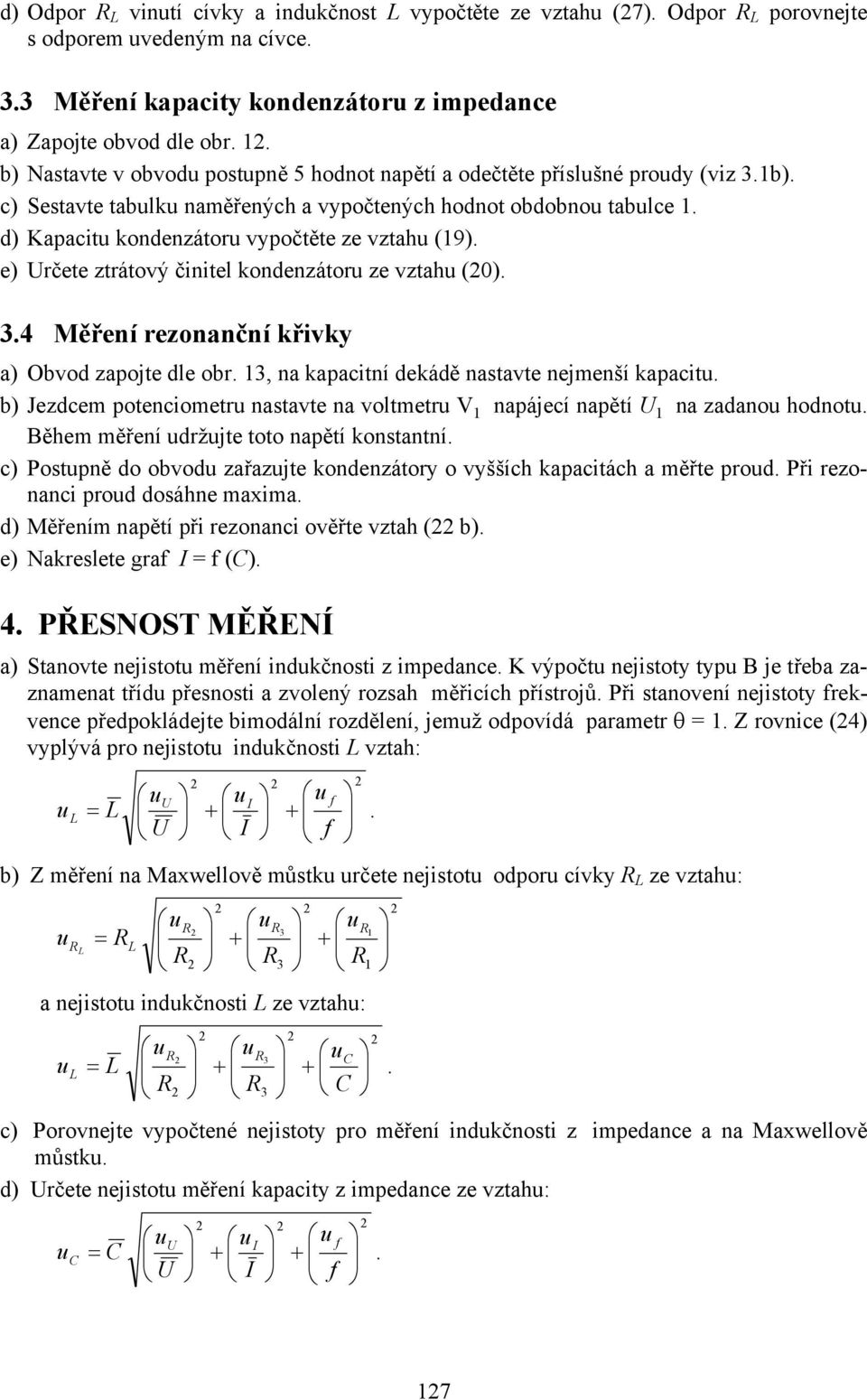 e) rčete ztrátový čntel kondenzátor ze vztah ()..4 Měření rezonanční křvky a) Obvod zapojte dle obr., na kapactní dekádě nastavte nejmenší kapact.