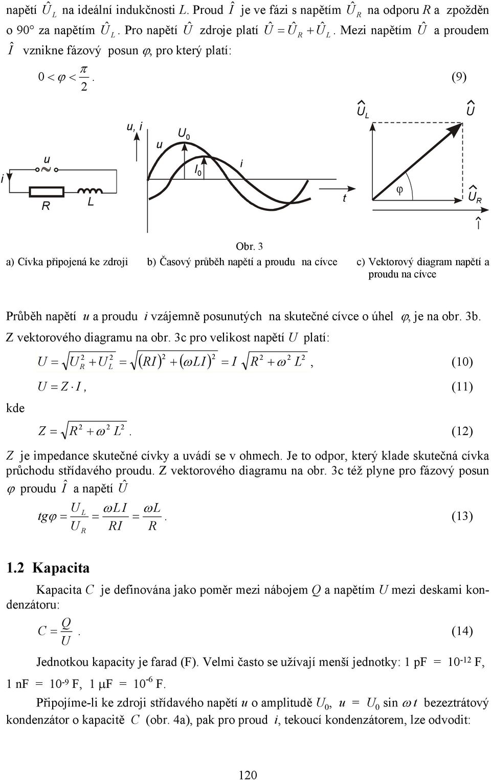 a) ívka přpojená ke zdroj b) Časový průběh napětí a prod na cívce c) Vektorový dagram napětí a prod na cívce Průběh napětí a prod vzájemně posntých na sktečné cívce o úhel ϕ, je na obr. b. Z vektorového dagram na obr.