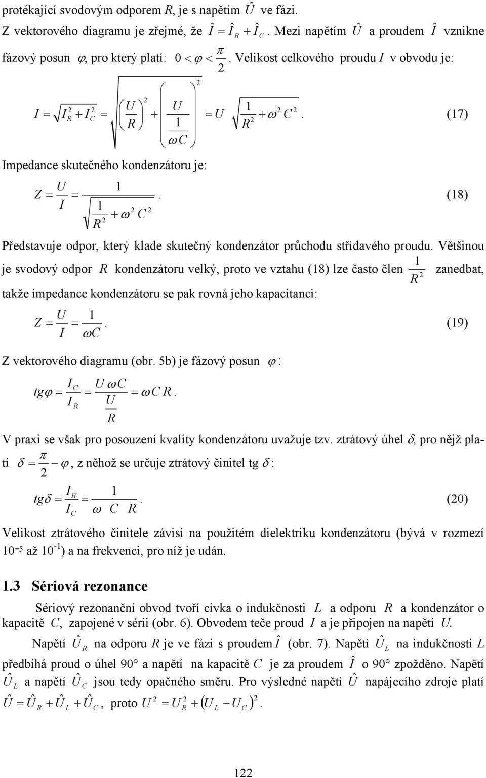 Většno je svodový odpor kondenzátor velký, proto ve vztah (8) lze často člen zanedbat, takže mpedance kondenzátor se pak rovná jeho kapactanc: Z = =. (9) ω Z vektorového dagram (obr.