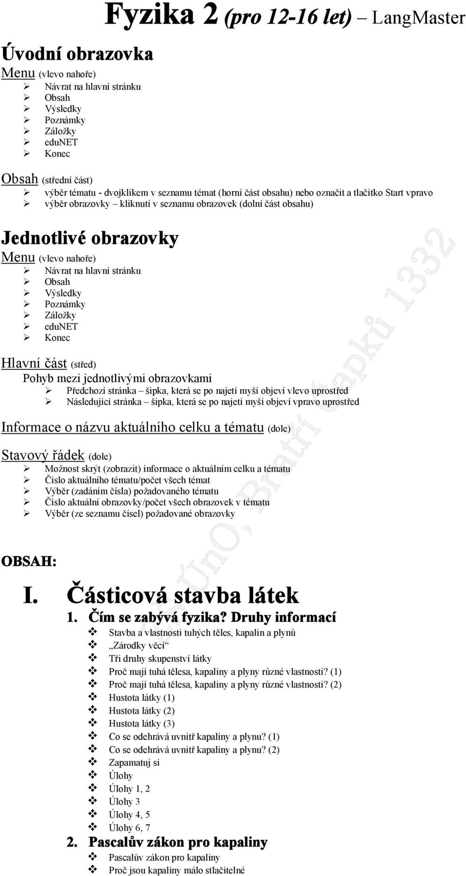 Výsledky Poznámky Záložky edunet Konec Hlavní část (střed) Pohyb mezi jednotlivými obrazovkami Předchozí stránka šipka, která se po najetí myší objeví vlevo uprostřed Následující stránka šipka, která