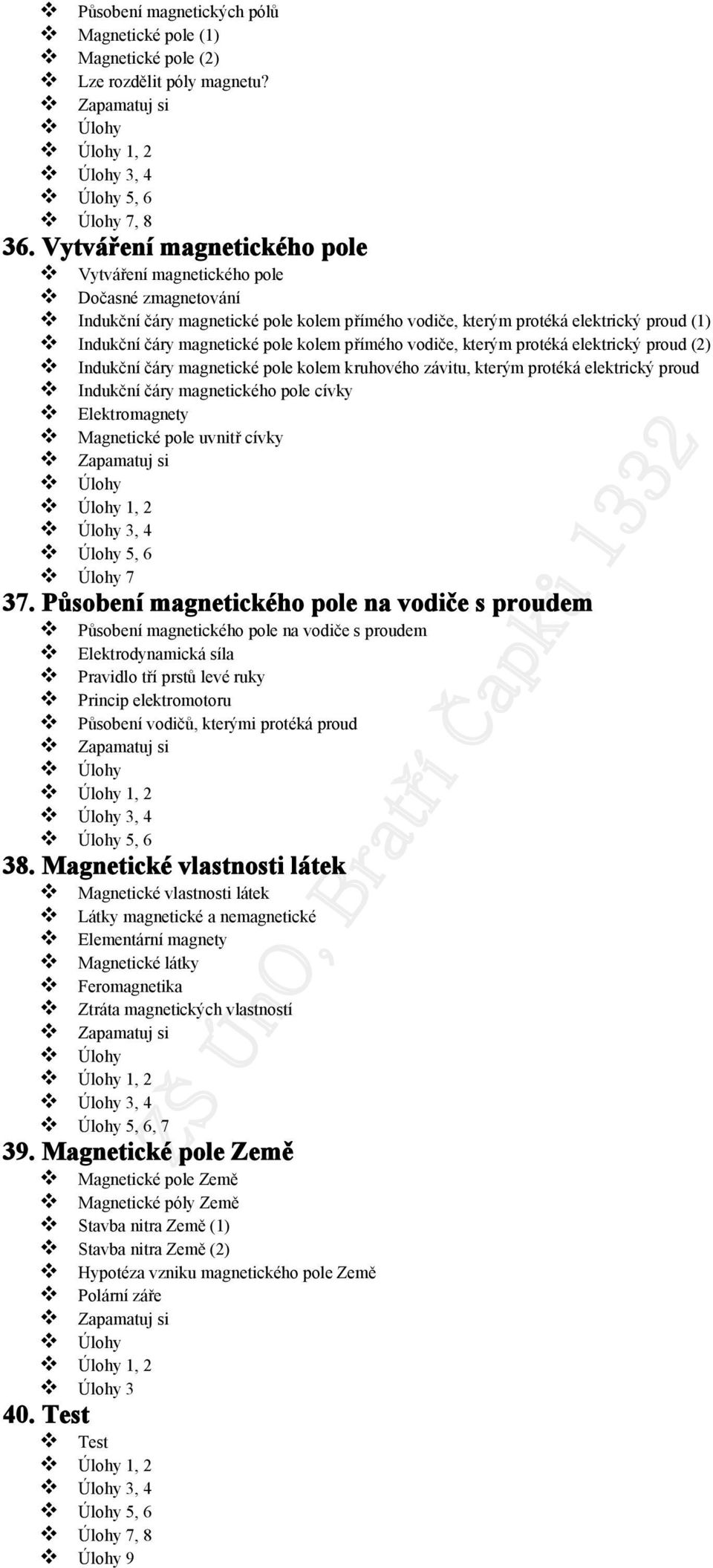 kolem přímého vodiče, kterým protéká elektrický proud (2) Indukční čáry magnetické pole kolem kruhového závitu, kterým protéká elektrický proud Indukční čáry magnetického pole cívky Elektromagnety