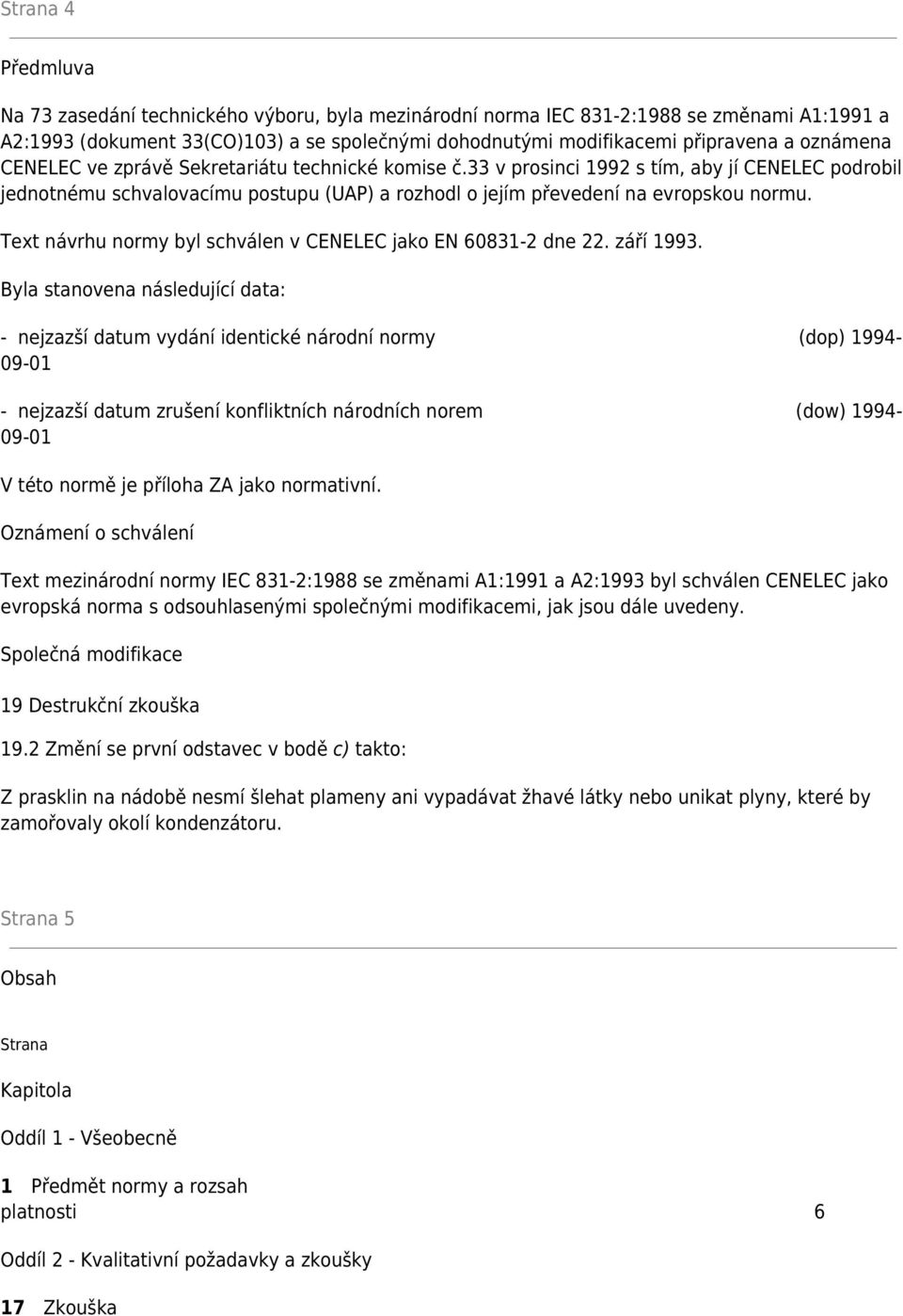 Text návrhu normy byl schválen v CENELEC jako EN 60831-2 dne 22. září 1993.