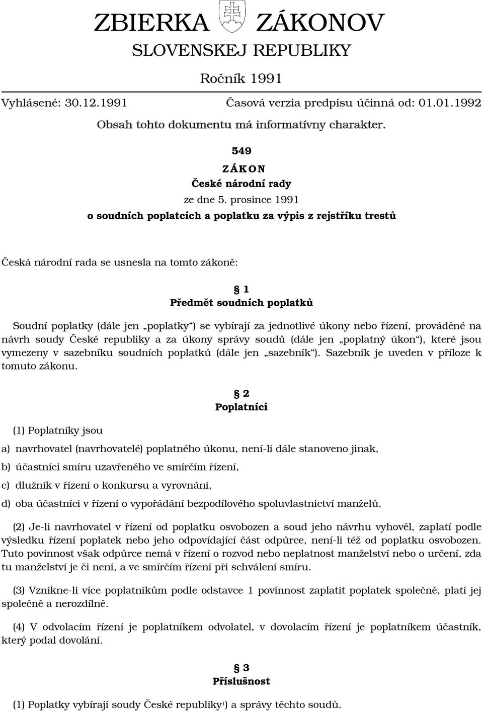 prosince 1991 o soudních poplatcích a poplatku za výpis z rejstříku trestů Česká národní rada se usnesla na tomto zákoně: 1 Předmět soudních poplatků Soudní poplatky (dále jen poplatky ) se vybírají