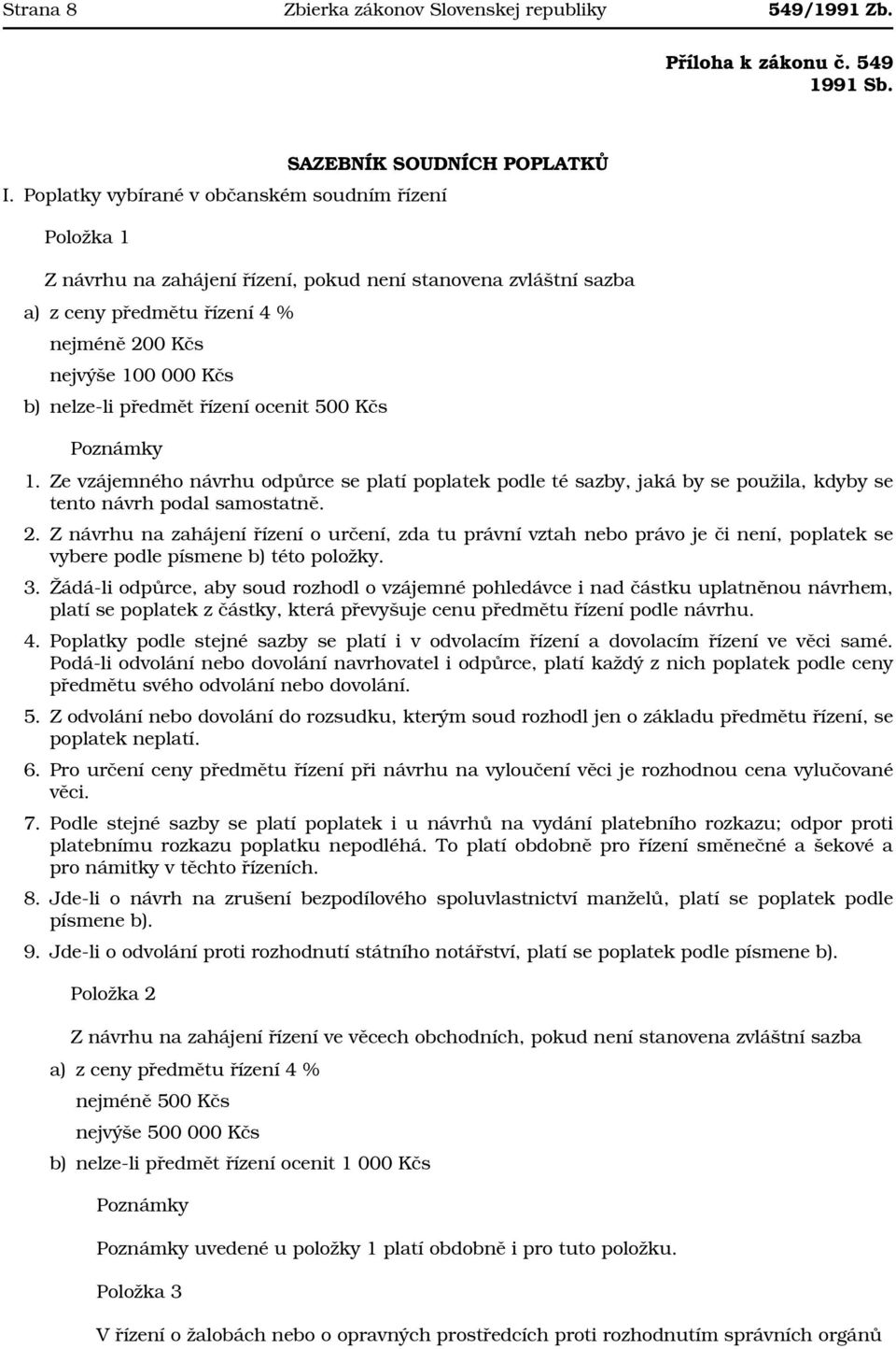 nejvýše 100 000 Kčs b) nelze-li předmět řízení ocenit 500 Kčs 1. Ze vzájemného návrhu odpůrce se platí poplatek podle té sazby, jaká by se použila, kdyby se tento návrh podal samostatně. 2.