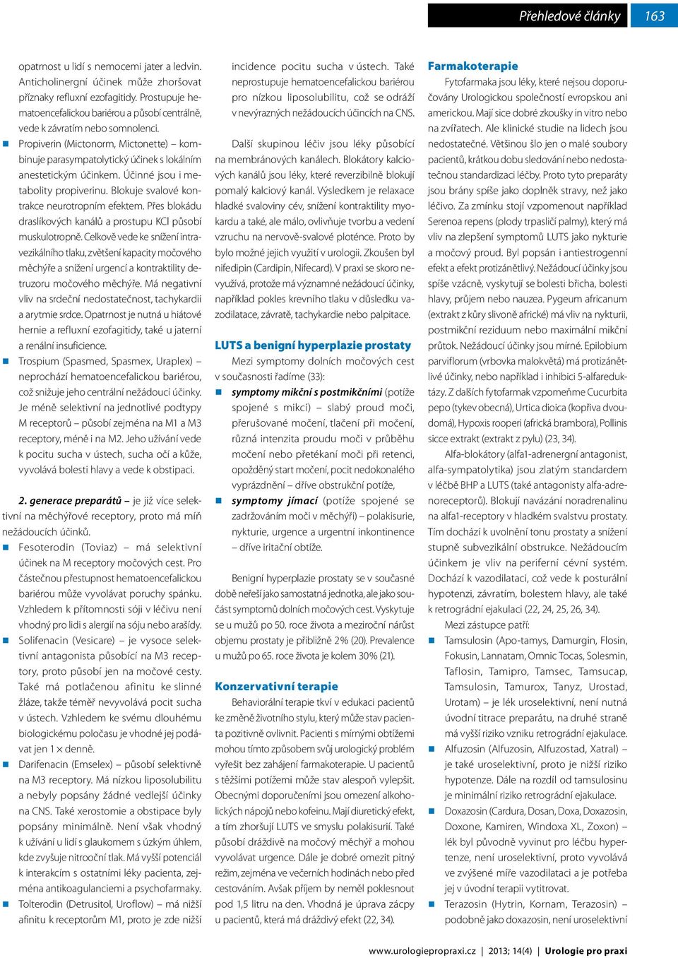 Účinné jsou i metabolity propiverinu. Blokuje svalové kontrakce neurotropním efektem. Přes blokádu draslíkových kanálů a prostupu KCl působí muskulotropně.