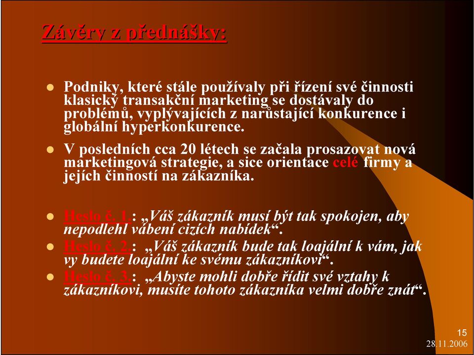 V posledních cca 20 létech se začala prosazovat nová marketingová strategie, a sice orientace celé firmy a jejích činností na zákazníka. Heslo č. 1.