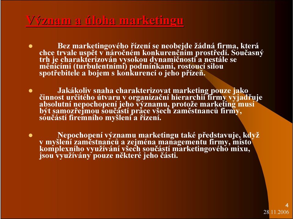 Jakákoliv snaha charakterizovat marketing pouze jako činnost určitého útvaru v organizační hierarchii firmy vyjadřuje absolutní nepochopení jeho významu, protože marketing musí být samozřejmou