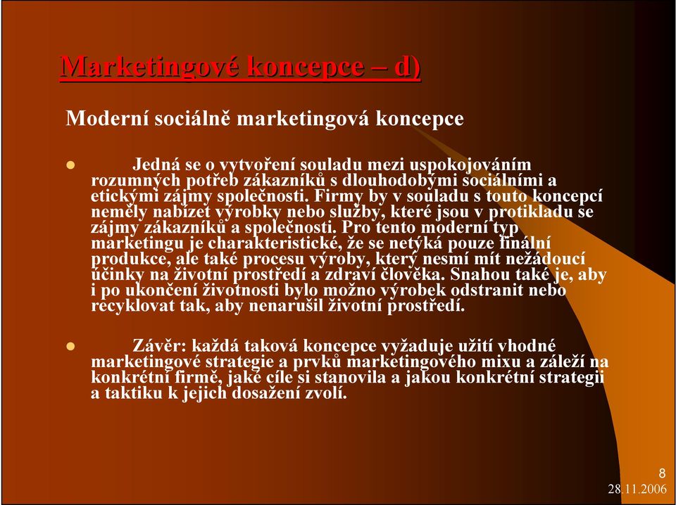 Pro tento moderní typ marketingu je charakteristické, že se netýká pouze finální produkce, ale také procesu výroby, který nesmí mít nežádoucí účinky na životní prostředí a zdraví člověka.