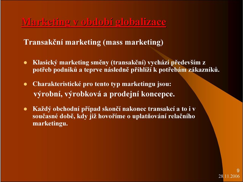 Charakteristické pro tento typ marketingu jsou: výrobní, výrobková a prodejní koncepce.