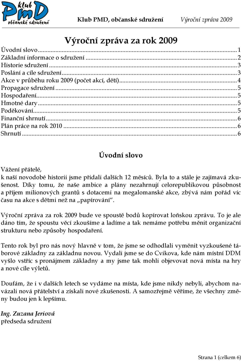 .. 6 Úvodní slovo Vážení přátelé, k naší novodobé historii jsme přidali dalších 12 měsíců. Byla to a stále je zajímavá zkušenost.