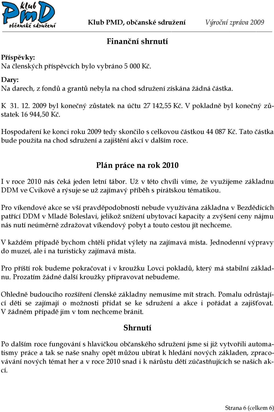 Tato částka bude použita na chod sdružení a zajištění akcí v dalším roce. Plán práce na rok 2010 I v roce 2010 nás čeká jeden letní tábor.