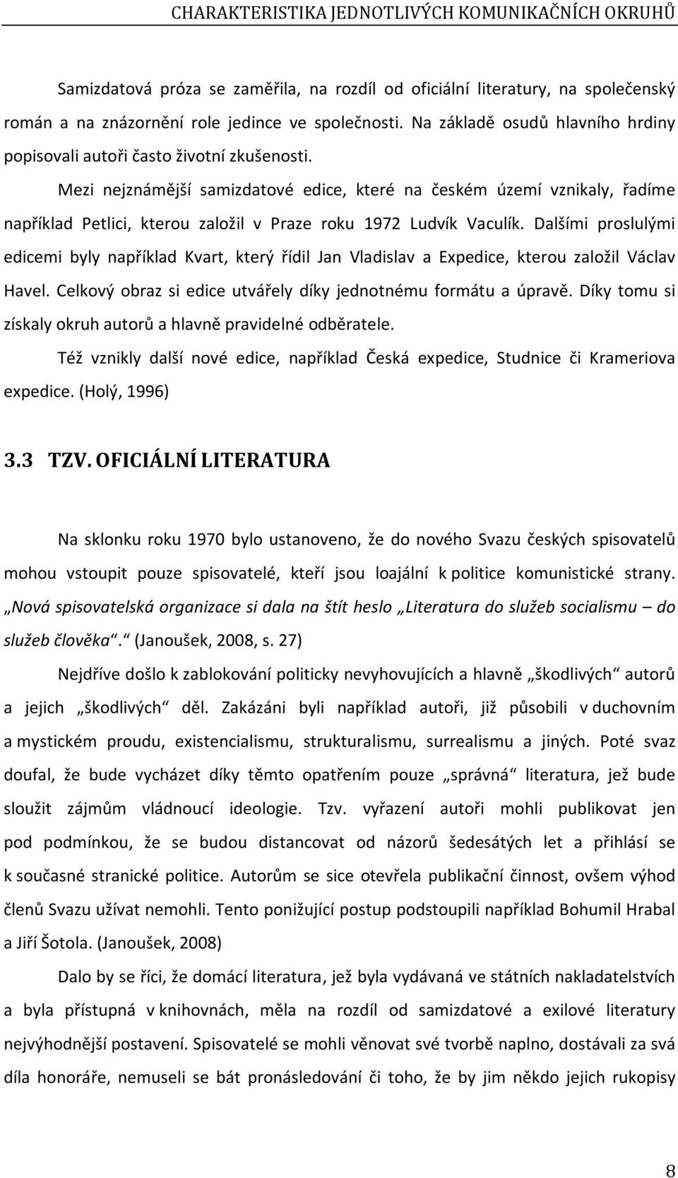 Mezi nejznámější samizdatové edice, které na českém území vznikaly, řadíme například Petlici, kterou založil v Praze roku 1972 Ludvík Vaculík.