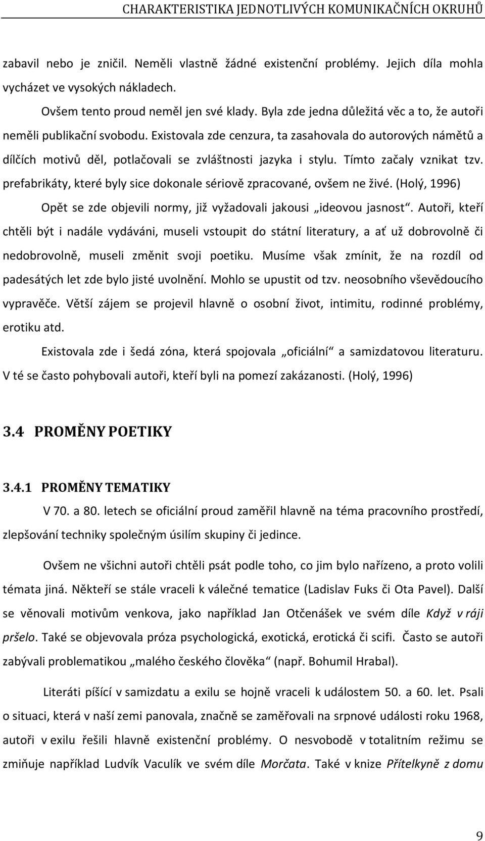 Existovala zde cenzura, ta zasahovala do autorových námětů a dílčích motivů děl, potlačovali se zvláštnosti jazyka i stylu. Tímto začaly vznikat tzv.