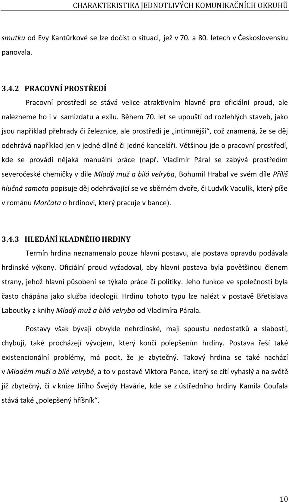 let se upouští od rozlehlých staveb, jako jsou například přehrady či železnice, ale prostředí je intimnější, což znamená, že se děj odehrává například jen v jedné dílně či jedné kanceláři.