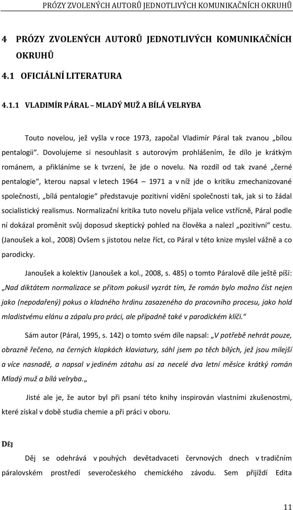 Na rozdíl od tak zvané černé pentalogie, kterou napsal v letech 1964 1971 a v níž jde o kritiku zmechanizované společnosti, bílá pentalogie představuje pozitivní vidění společnosti tak, jak si to