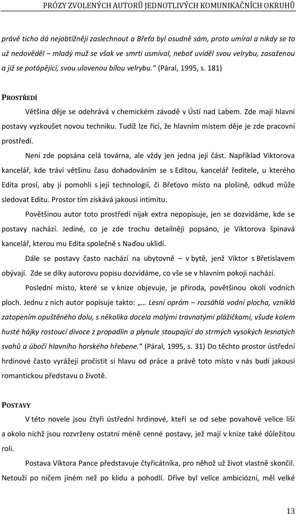 Tudíž lze říci, že hlavním místem děje je zde pracovní prostředí. Není zde popsána celá továrna, ale vždy jen jedna její část.