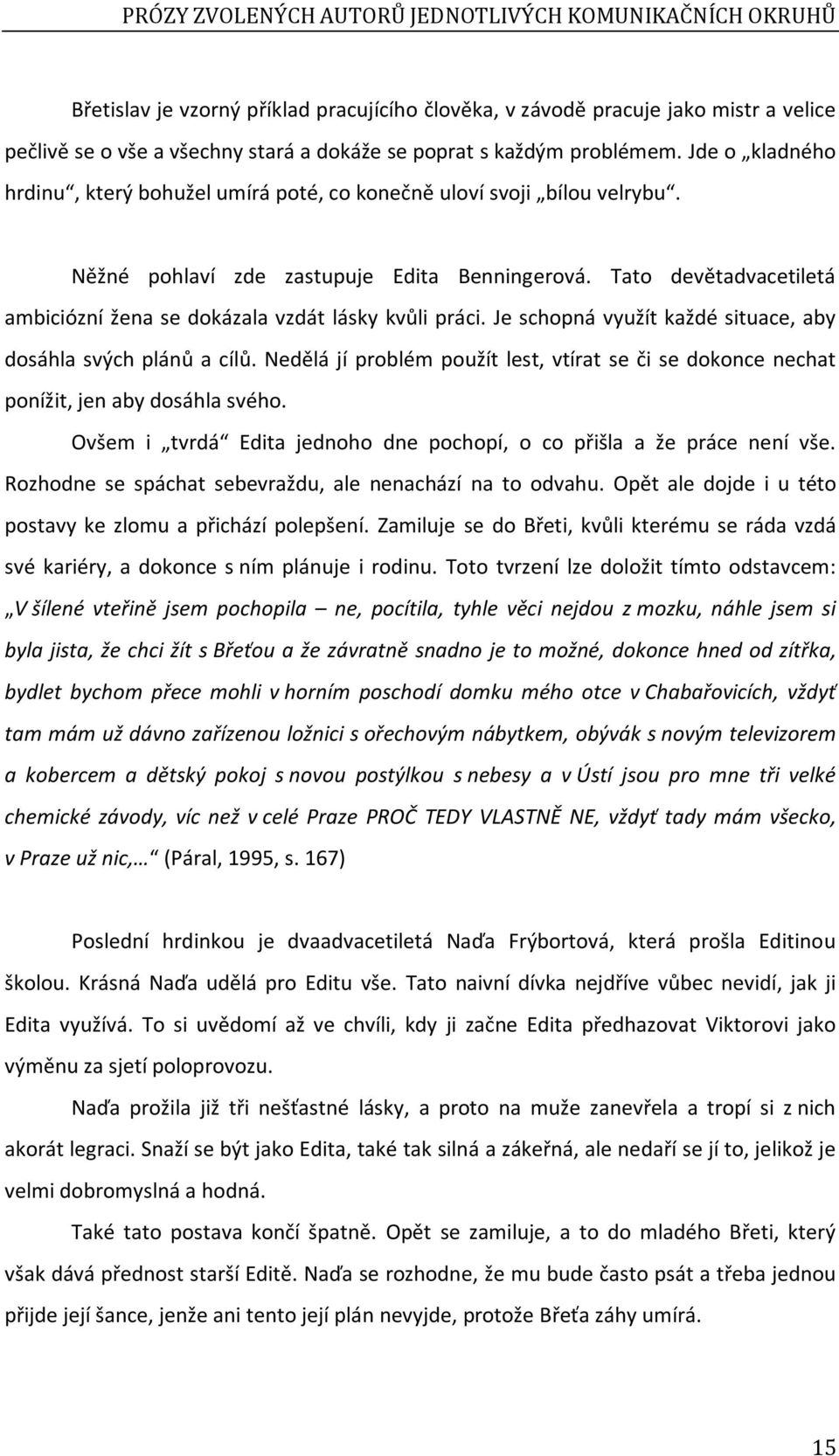 Tato devětadvacetiletá ambiciózní žena se dokázala vzdát lásky kvůli práci. Je schopná využít každé situace, aby dosáhla svých plánů a cílů.