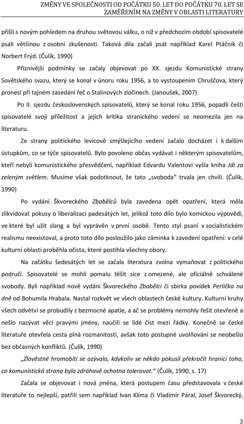 Taková díla začali psát například Karel Ptáčník či Norbert Frýd. (Čulík, 1990) Příznivější podmínky se začaly objevovat po XX.