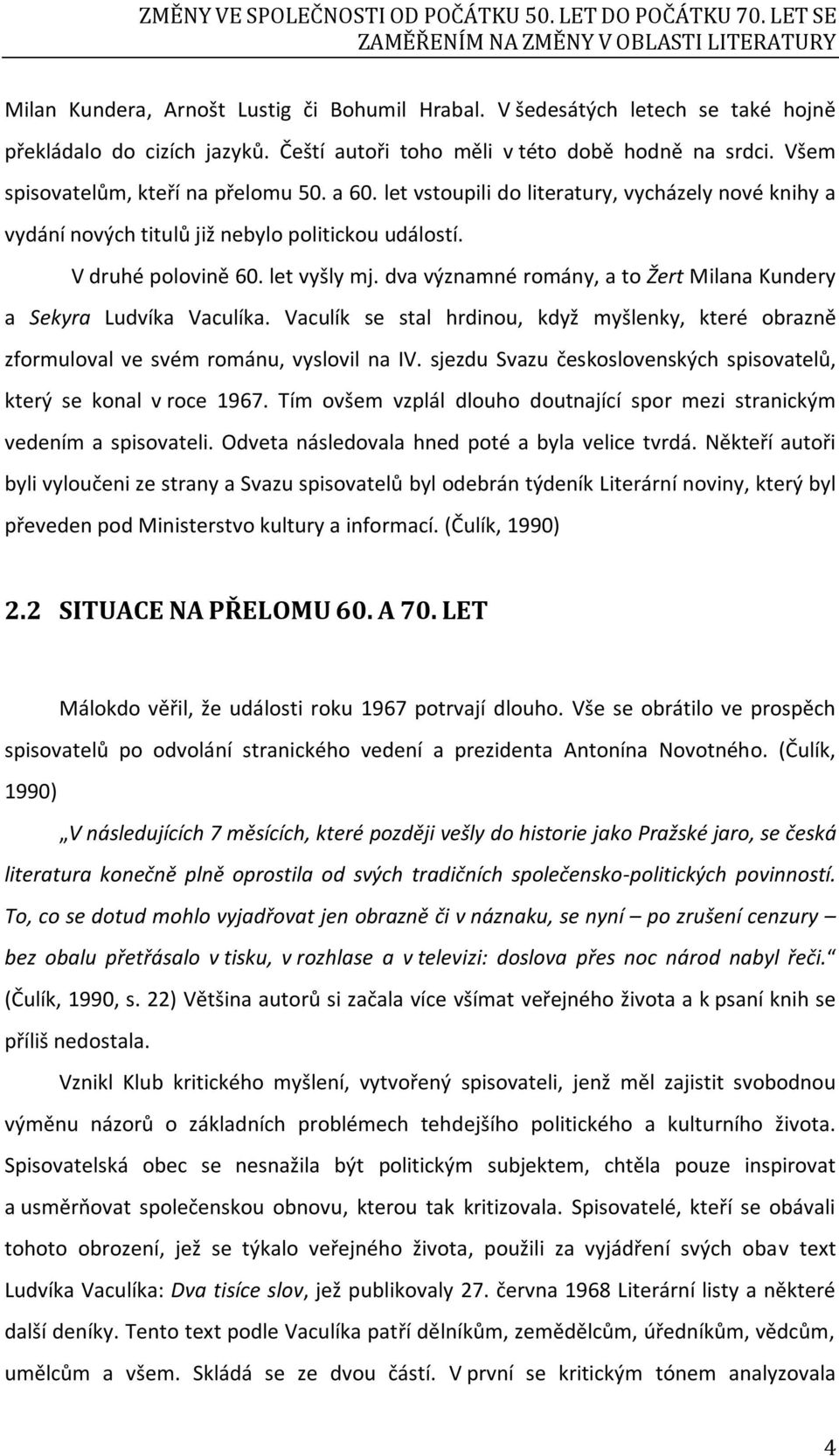 let vstoupili do literatury, vycházely nové knihy a vydání nových titulů již nebylo politickou událostí. V druhé polovině 60. let vyšly mj.