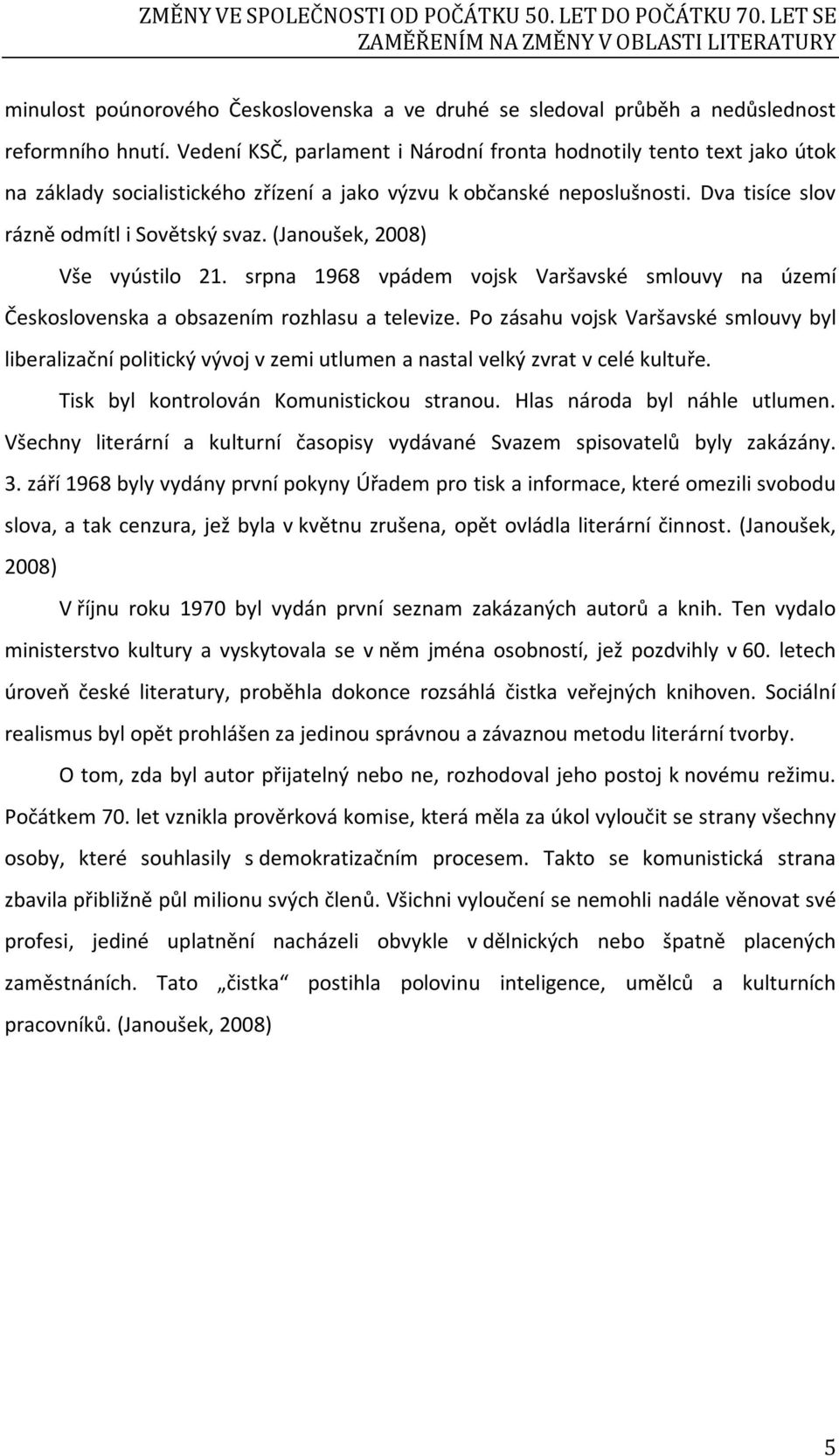 (Janoušek, 2008) Vše vyústilo 21. srpna 1968 vpádem vojsk Varšavské smlouvy na území Československa a obsazením rozhlasu a televize.