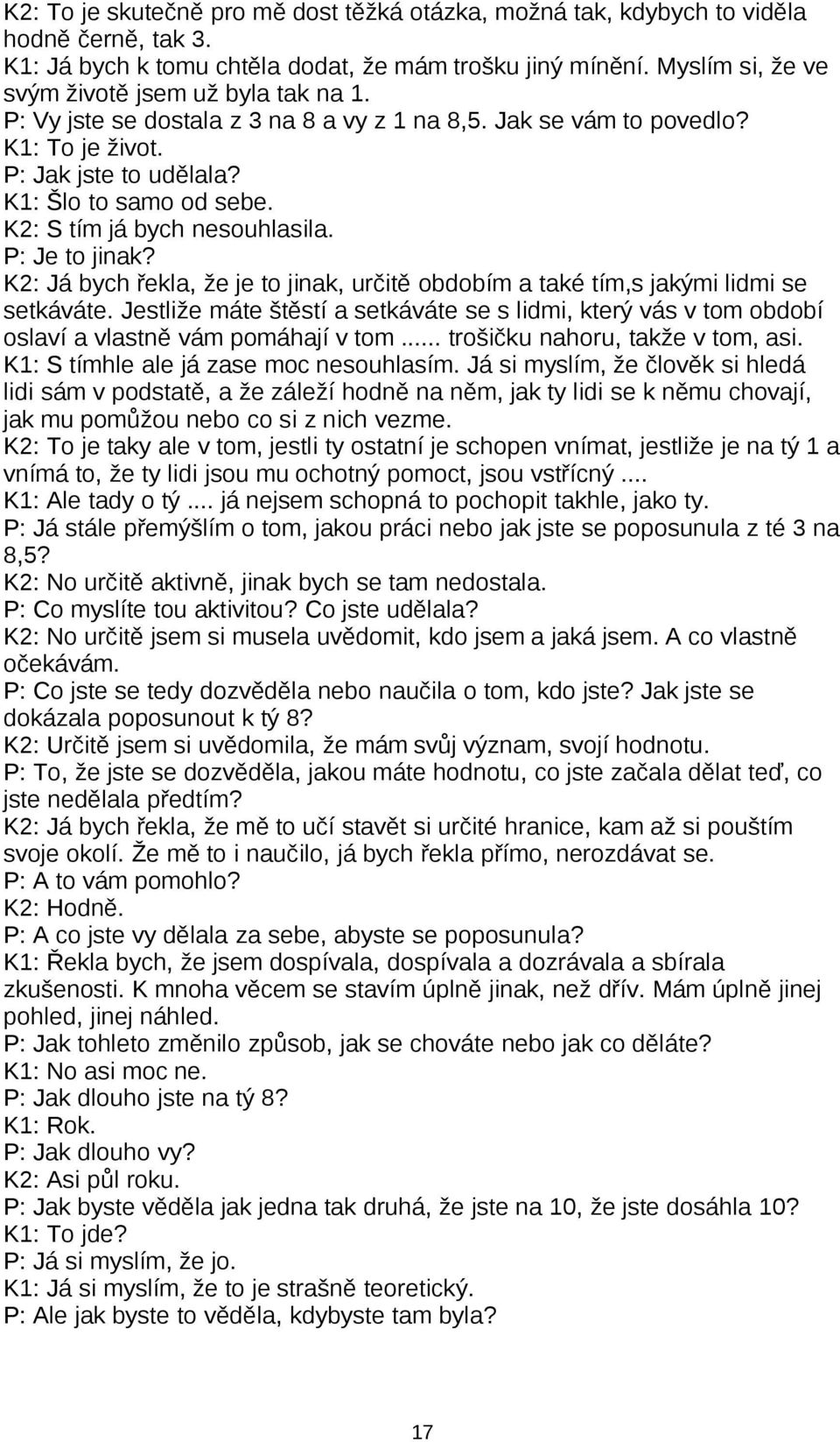 K2: S tím já bych nesouhlasila. P: Je to jinak? K2: Já bych řekla, že je to jinak, určitě obdobím a také tím,s jakými lidmi se setkáváte.