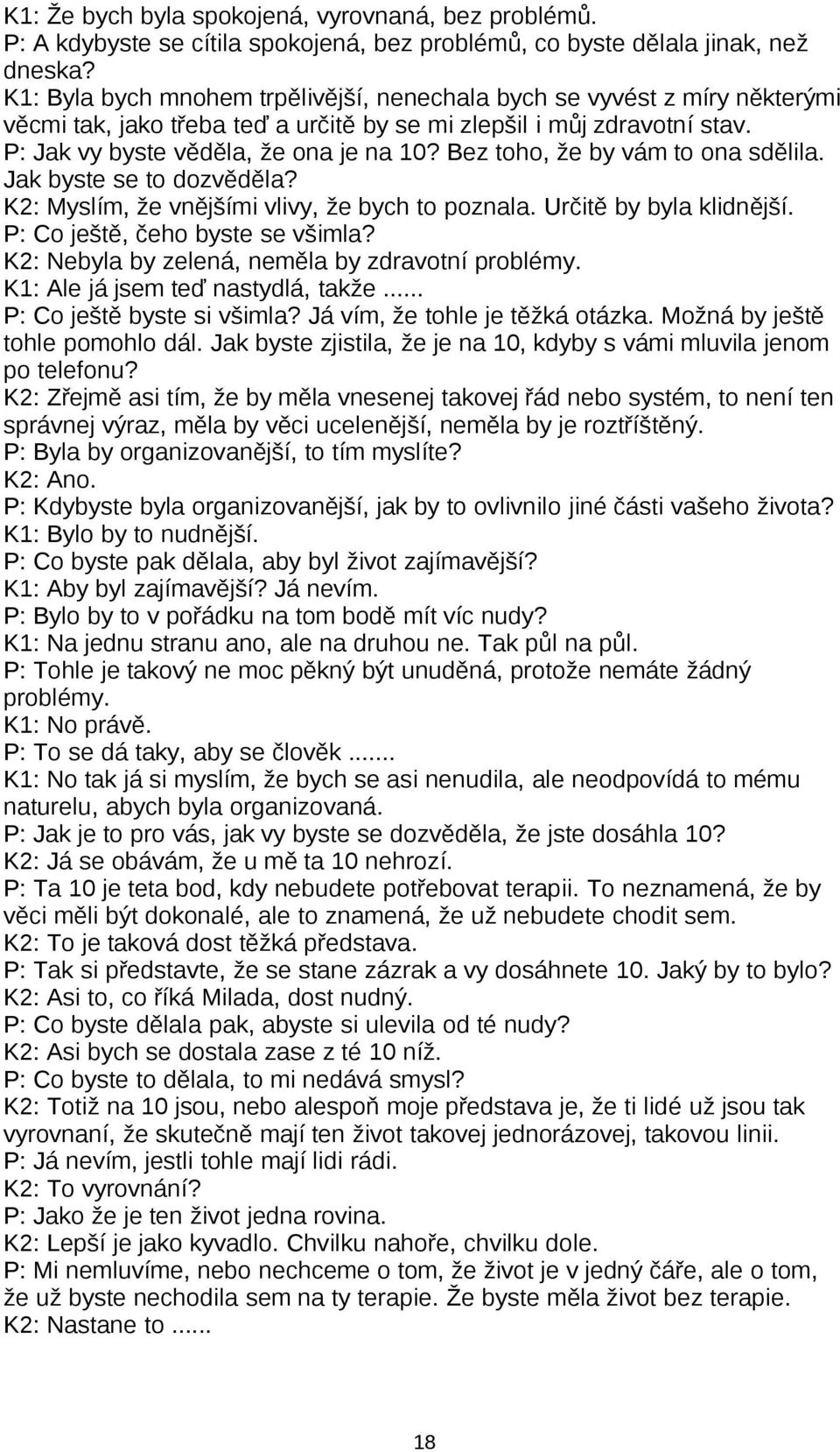 Bez toho, že by vám to ona sdělila. Jak byste se to dozvěděla? K2: Myslím, že vnějšími vlivy, že bych to poznala. Určitě by byla klidnější. P: Co ještě, čeho byste se všimla?