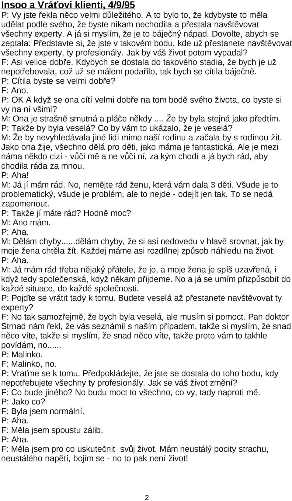 Jak by váš život potom vypadal? F: Asi velice dobře. Kdybych se dostala do takového stadia, že bych je už nepotřebovala, což už se málem podařilo, tak bych se cítila báječně.