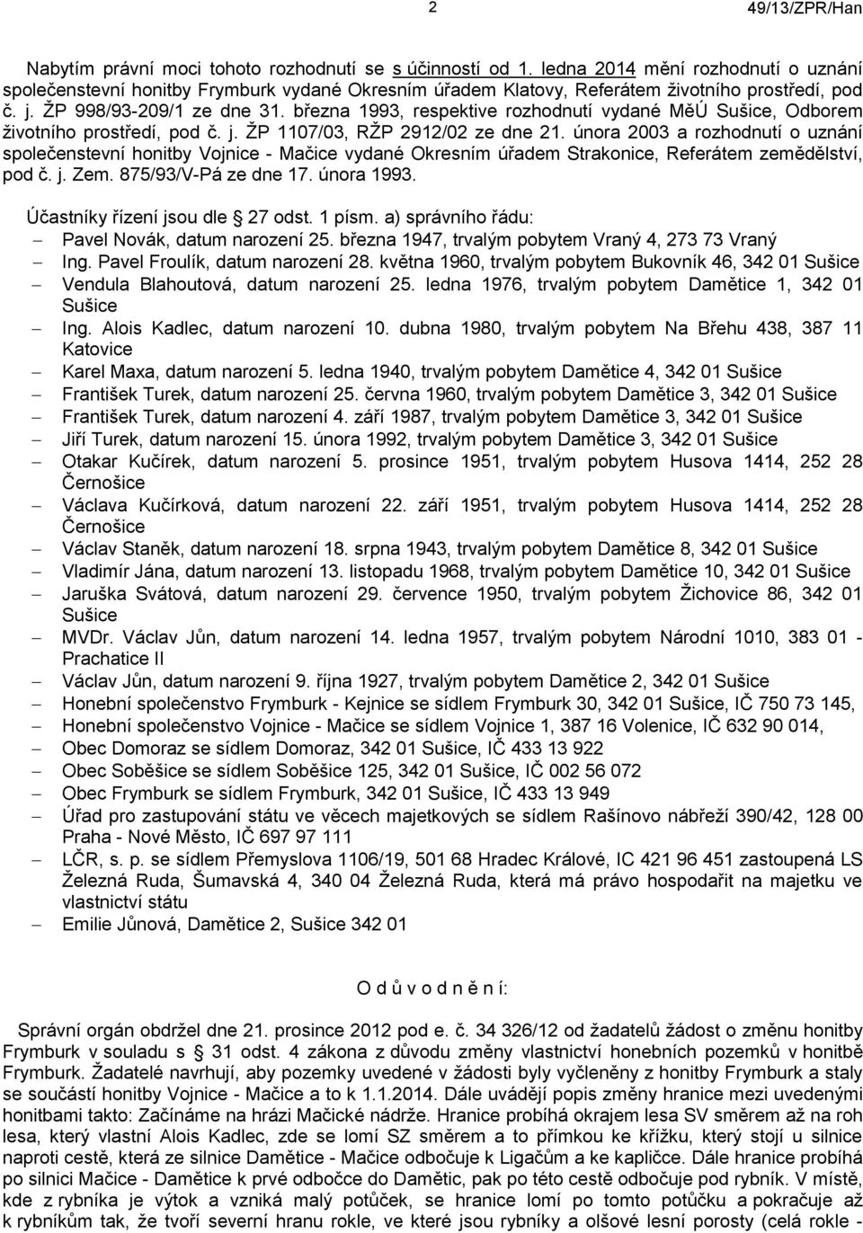února 2003 a rozhodnutí o uznání společenstevní honitby Vojnice - Mačice vydané Okresním úřadem Strakonice, Referátem zemědělství, pod č. j. Zem. 875/93/V-Pá ze dne 17. února 1993.
