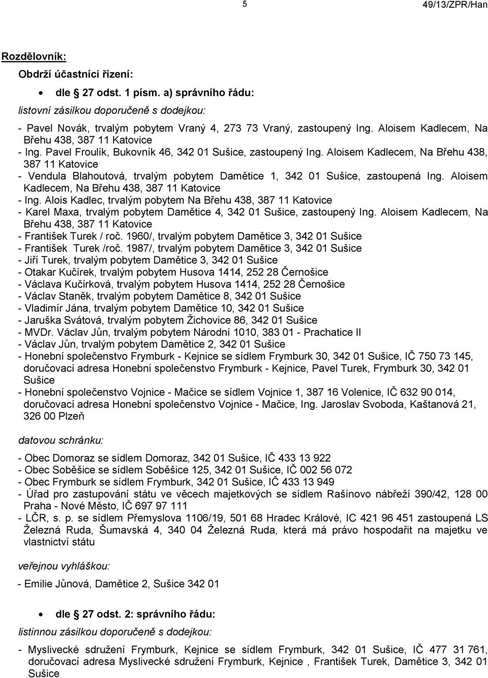 Aloisem Kadlecem, Na Břehu 438, 387 11 Katovice - Vendula Blahoutová, trvalým pobytem Damětice 1, 342 01, zastoupená Ing. Aloisem Kadlecem, Na Břehu 438, 387 11 Katovice - Ing.