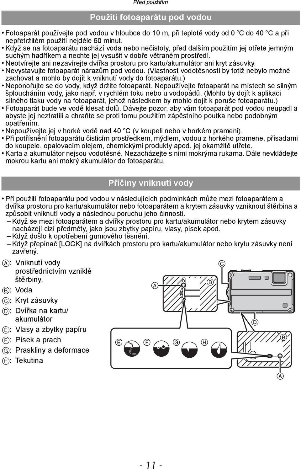 Neotvírejte ani nezavírejte dvířka prostoru pro kartu/akumulátor ani kryt zásuvky. Nevystavujte fotoaparát nárazům pod vodou.