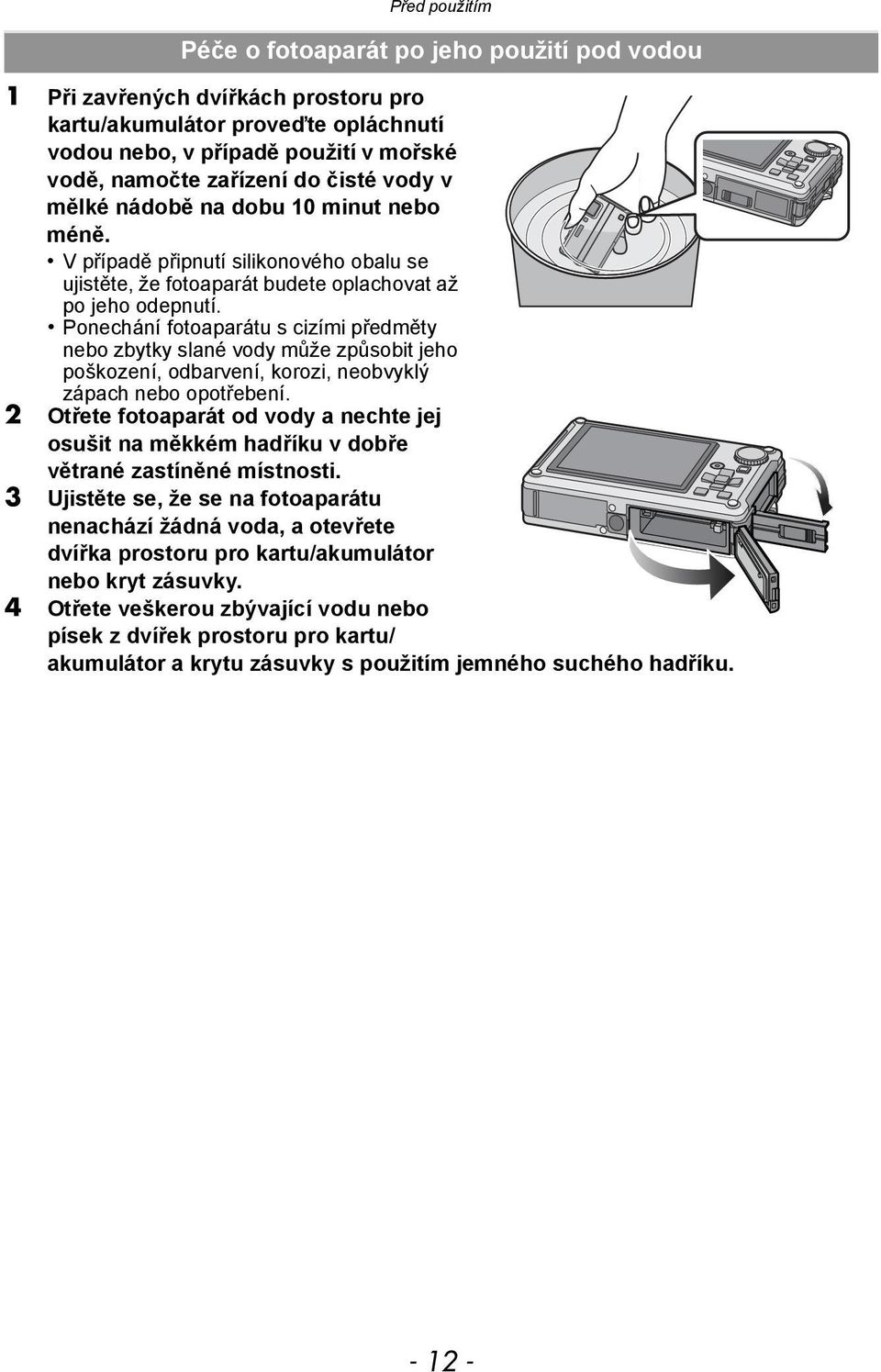 Ponechání fotoaparátu s cizími předměty nebo zbytky slané vody může způsobit jeho poškození, odbarvení, korozi, neobvyklý zápach nebo opotřebení.
