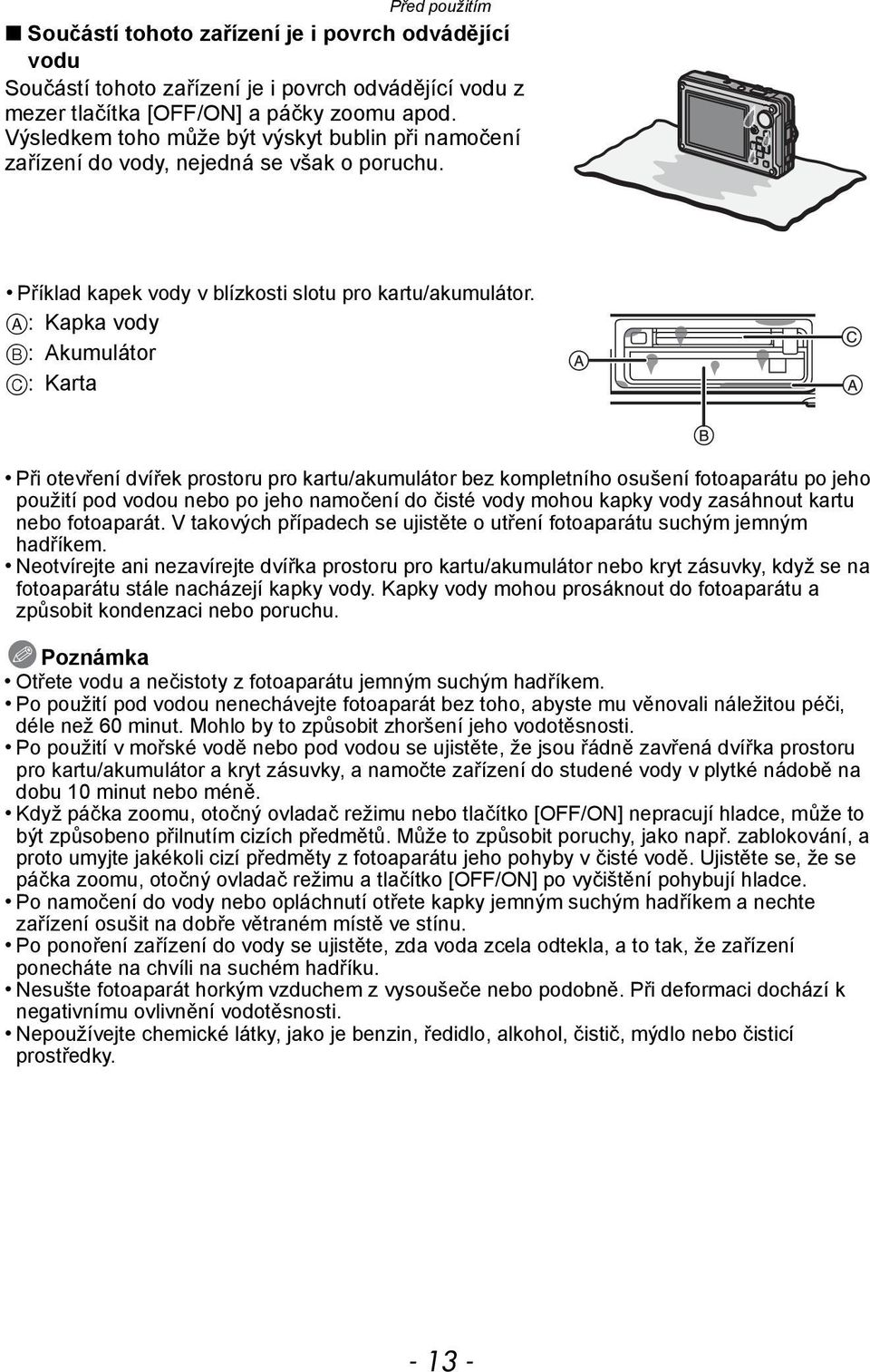A: Kapka vody B: Akumulátor C: Karta Při otevření dvířek prostoru pro kartu/akumulátor bez kompletního osušení fotoaparátu po jeho použití pod vodou nebo po jeho namočení do čisté vody mohou kapky
