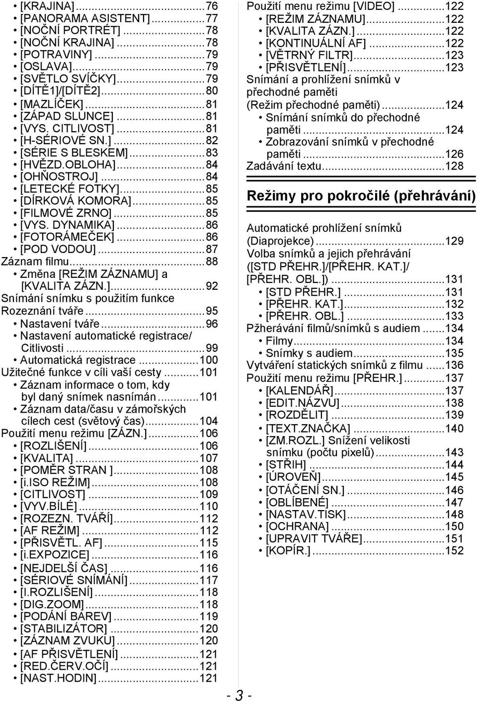 ..86 [POD VODOU]...87 Záznam filmu...88 Změna [REŽIM ZÁZNAMU] a [KVALITA ZÁZN.]...92 Snímání snímku s použitím funkce Rozeznání tváře...95 Nastavení tváře.