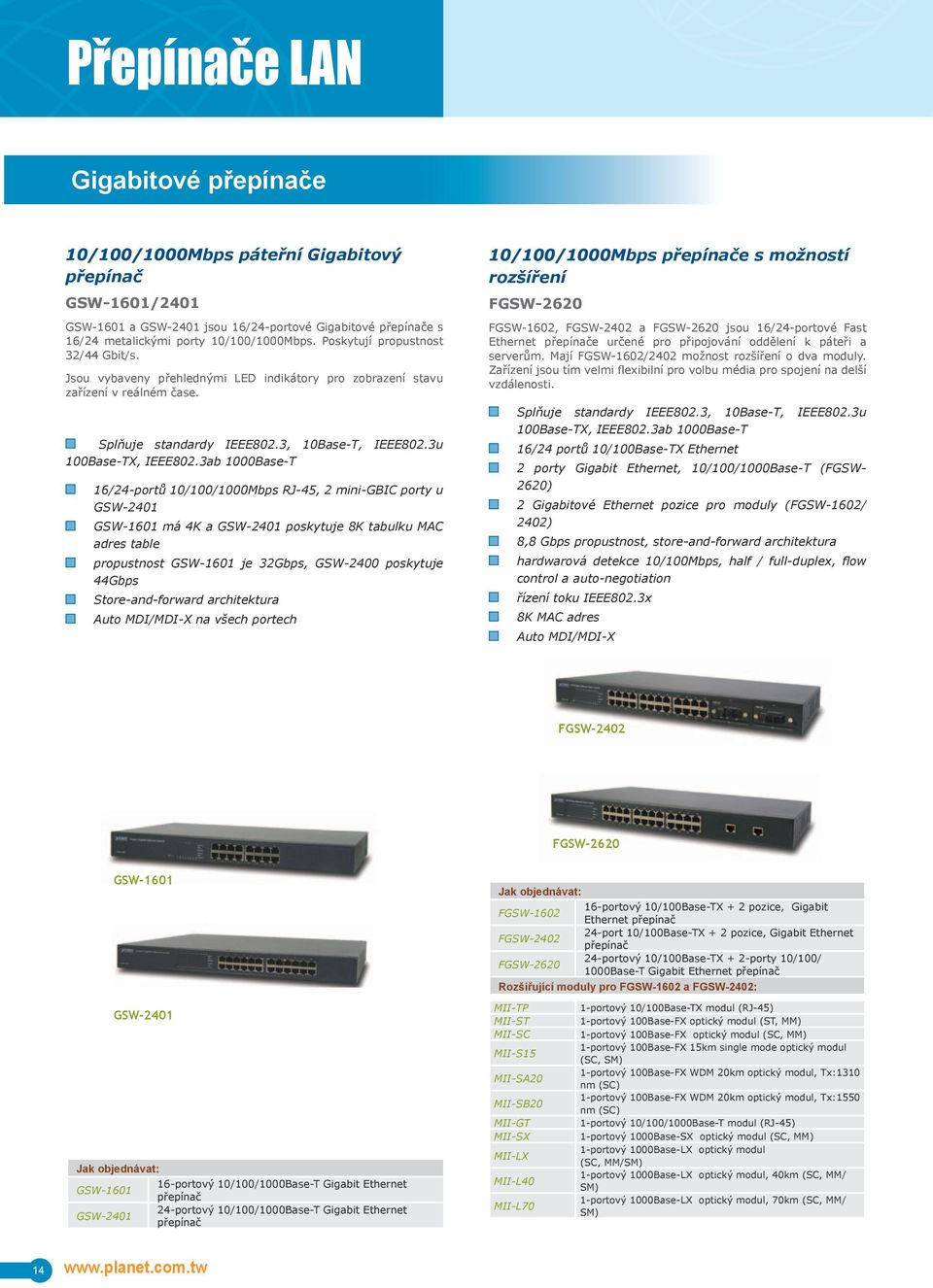 3ab 1000Base-T 16/24-portů 10/100/1000Mbps RJ-45, 2 mini-gbic porty u GSW-2401 GSW-1601 má 4K a GSW-2401 poskytuje 8K tabulku MAC adres table propustnost GSW-1601 je 32Gbps, GSW-2400 poskytuje 44Gbps