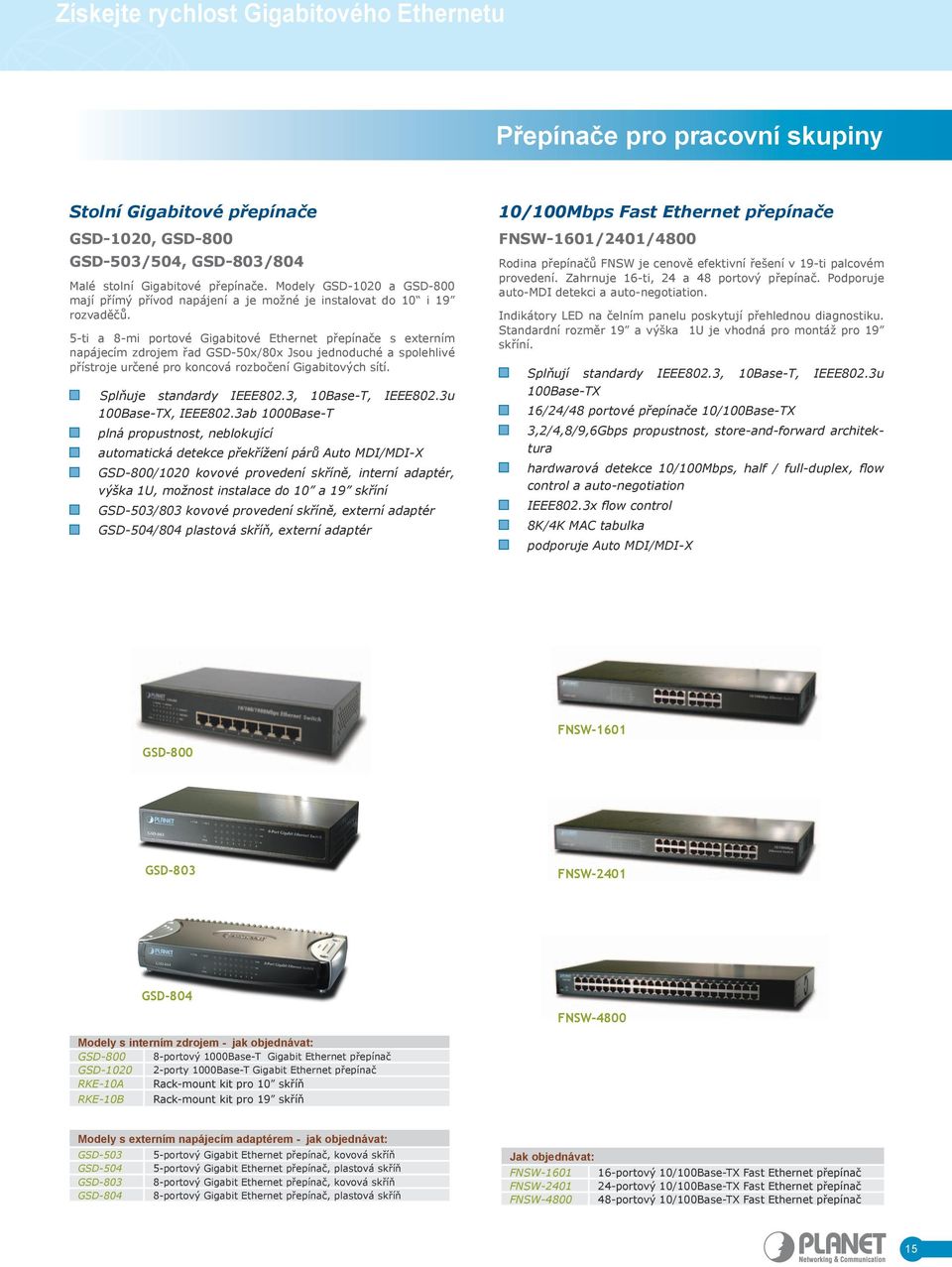5-ti a 8-mi portové Gigabitové Ethernet přepínače s externím napájecím zdrojem řad GSD-50x/80x Jsou jednoduché a spolehlivé přístroje určené pro koncová rozbočení Gigabitových sítí.