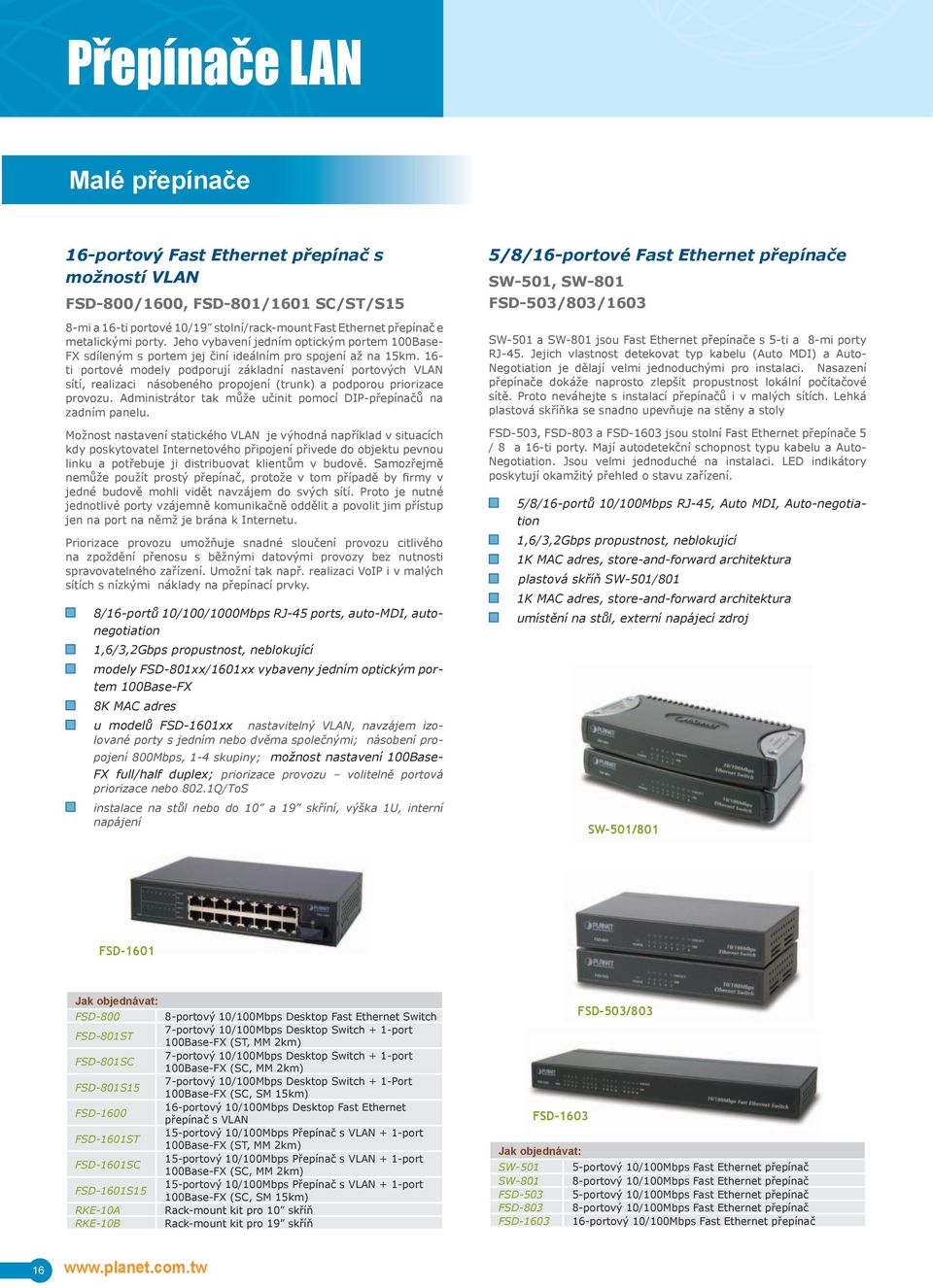 16- ti portové modely podporují základní nastavení portových VLAN sítí, realizaci násobeného propojení (trunk) a podporou priorizace provozu.