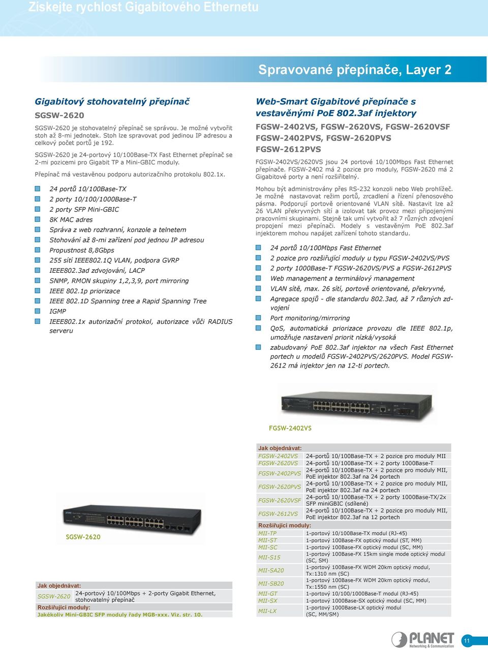 SGSW-2620 je 24-portový 10/100Base-TX Fast Ethernet přepínač se 2-mi pozicemi pro Gigabit TP a Mini-GBIC moduly. Přepínač má vestavěnou podporu autorizačního protokolu 802.1x.