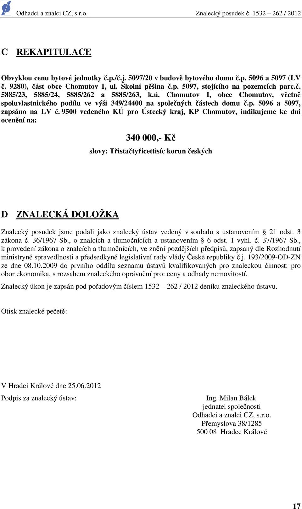 9500 vedeného KÚ pro Ústecký kraj, KP Chomutov, indikujeme ke dni ocenění na: 340 000,- Kč slovy: Třistačtyřicettisíc korun českých D ZNALECKÁ DOLOŽKA Znalecký posudek jsme podali jako znalecký ústav