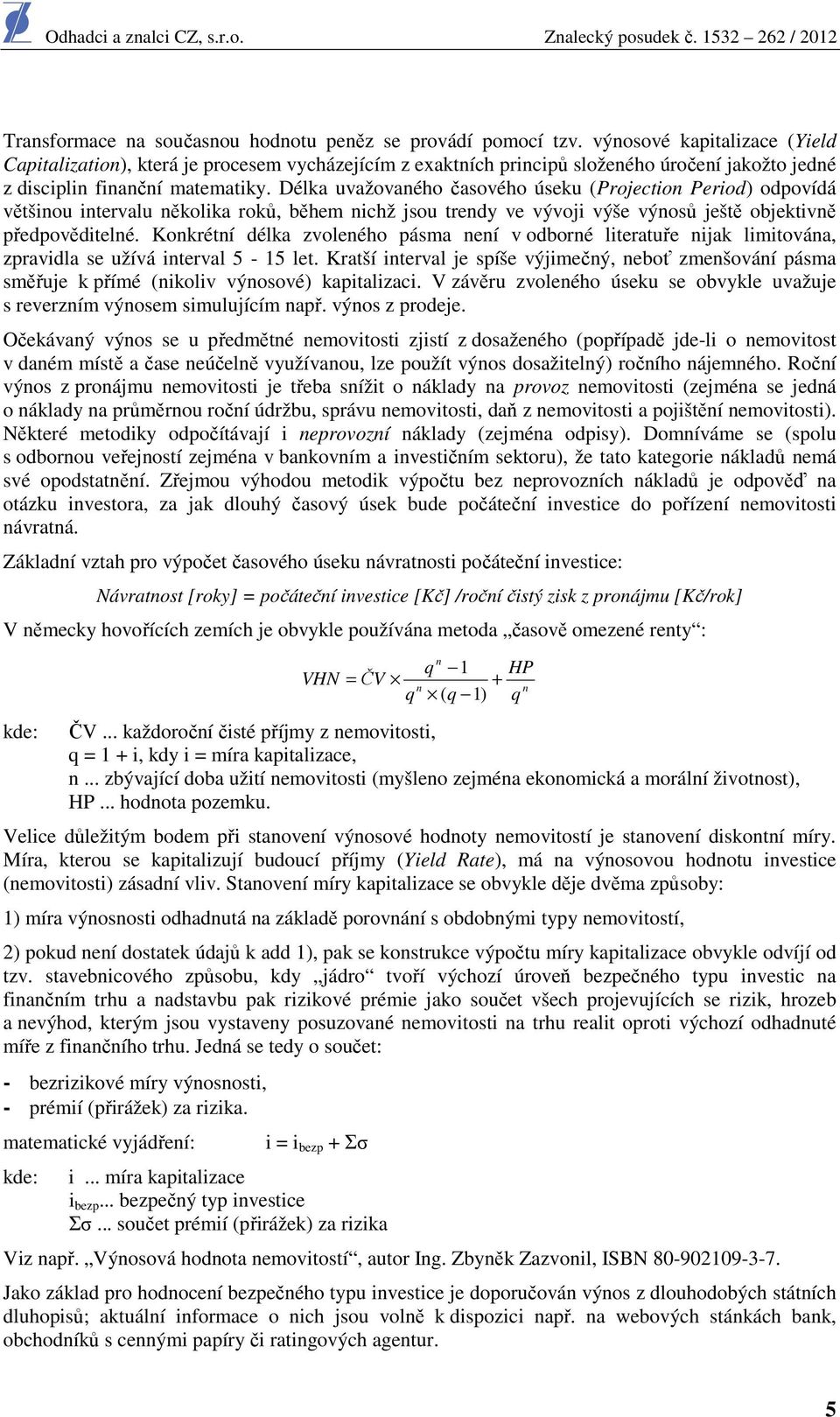 Délka uvažovaného časového úseku (Projection Period) odpovídá většinou intervalu několika roků, během nichž jsou trendy ve vývoji výše výnosů ještě objektivně předpověditelné.