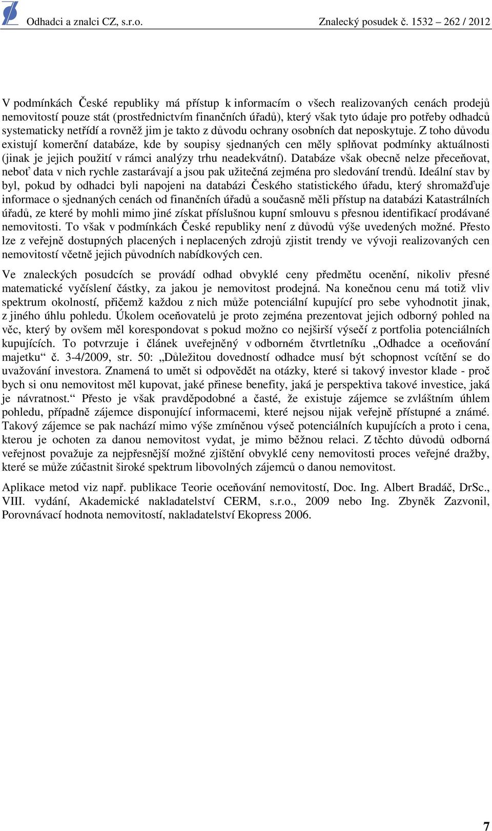 Z toho důvodu existují komerční databáze, kde by soupisy sjednaných cen měly splňovat podmínky aktuálnosti (jinak je jejich použití v rámci analýzy trhu neadekvátní).