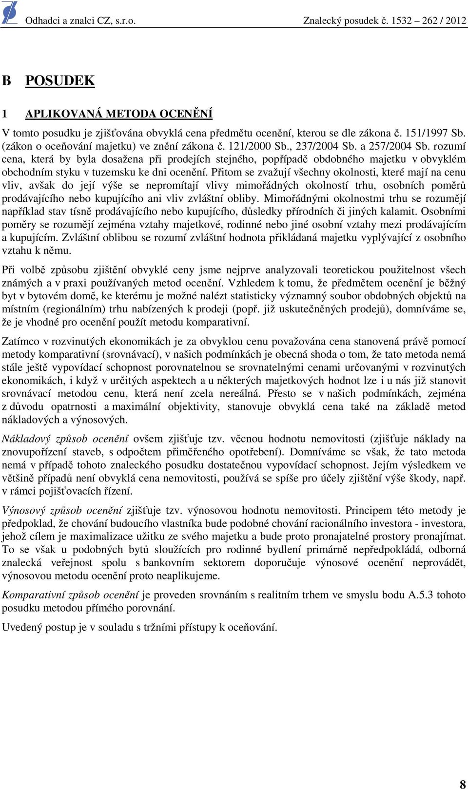 Přitom se zvažují všechny okolnosti, které mají na cenu vliv, avšak do její výše se nepromítají vlivy mimořádných okolností trhu, osobních poměrů prodávajícího nebo kupujícího ani vliv zvláštní