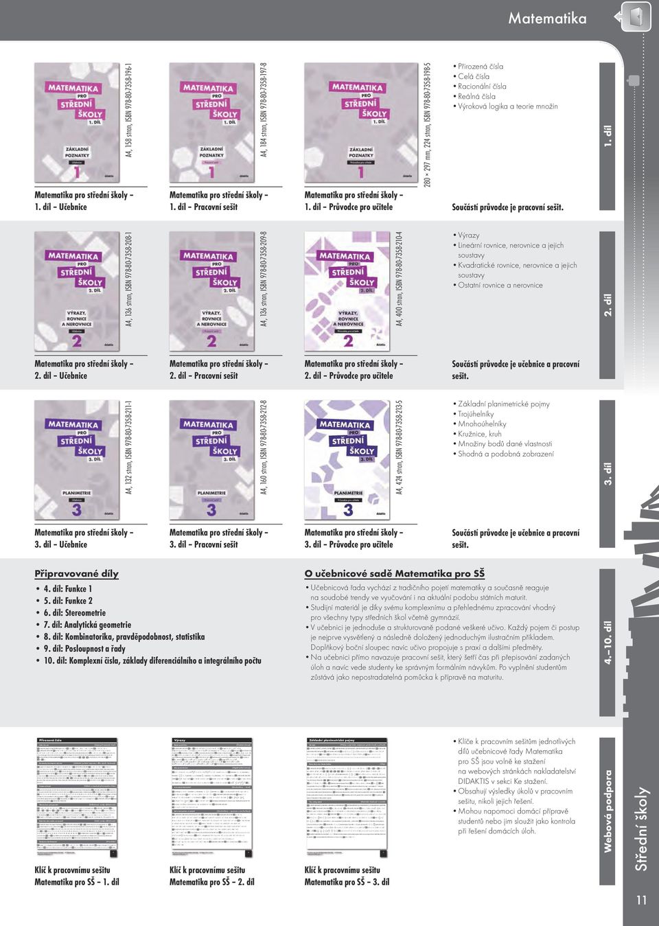 díl: Komplexní čísla, základy diferenciálního a integrálního počtu Učebnicová řada vychází z tradičního pojetí matematiky a současně reaguje na soudobé trendy ve vyučování i na aktuální podobu