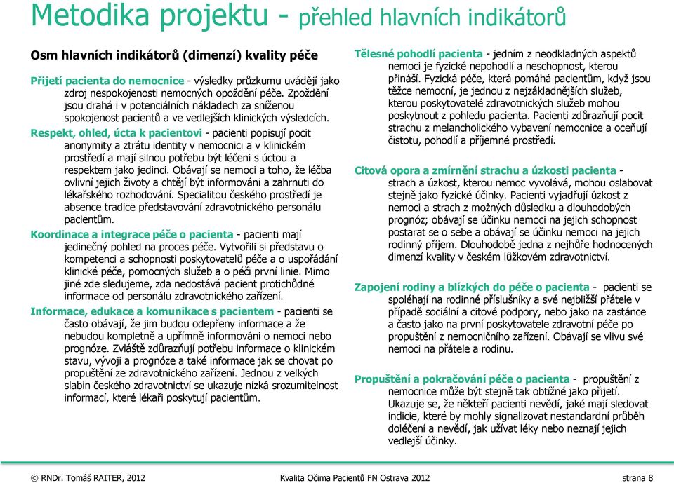 k pacientovi - pacienti popisují pocit anonymity a ztrátu identity v nemocnici a v klinickém prostředí a mají silnou potřebu být léčeni s úctou a respektem jako jedinci.